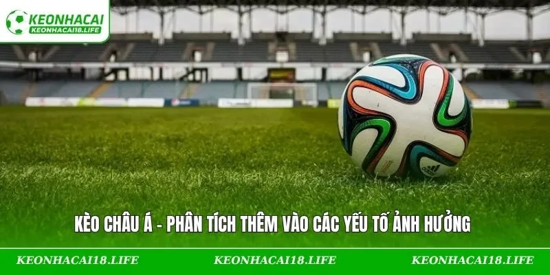 Kèo Châu Á – Phân Tích Thêm Vào Các Yếu Tố Ảnh Hưởng